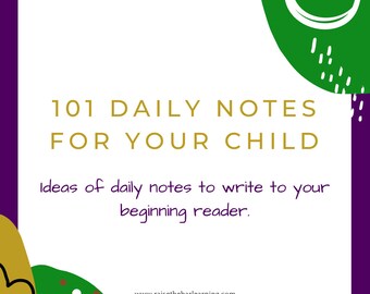 101 Daily Notes for Your Child: Ideas of daily notes to write to your beginning reader.
