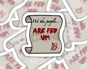We The People are Fed Up - Protest - Die Cut Sticker - Punk Sticker - Political - Bottle Sticker - Laptop Sticker - Weatherproof