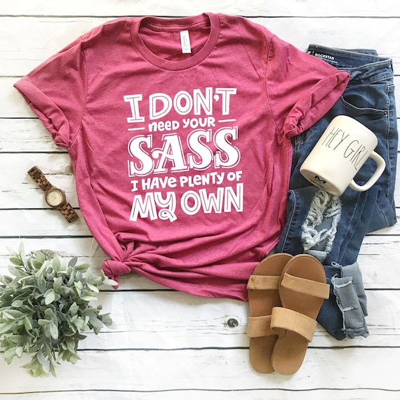 I Don't Need Your Sass, I Have Plenty Of My Own - Tshirt I Don't Need Your Sass, I Have Plenty Of My Own - Tshirt