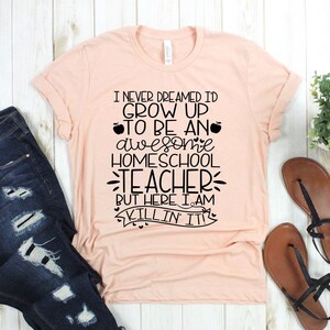Never Dream I'd Be a Awesome Home School Teacher Shirt. Cute and Funny Shirt. Teacher Shirt.Teaching.Gift for Her. Unisex Tee. Boyfriend Tee