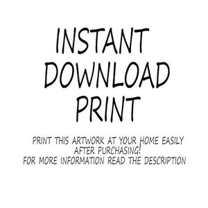 May include: White background with black text that reads "INSTANT DOWNLOAD PRINT". Below the main text are the words "PRINT THIS ARTWORK AT YOUR HOME EASILY AFTER PURCHASING! FOR MORE INFORMATION READ THE DESCRIPTION."