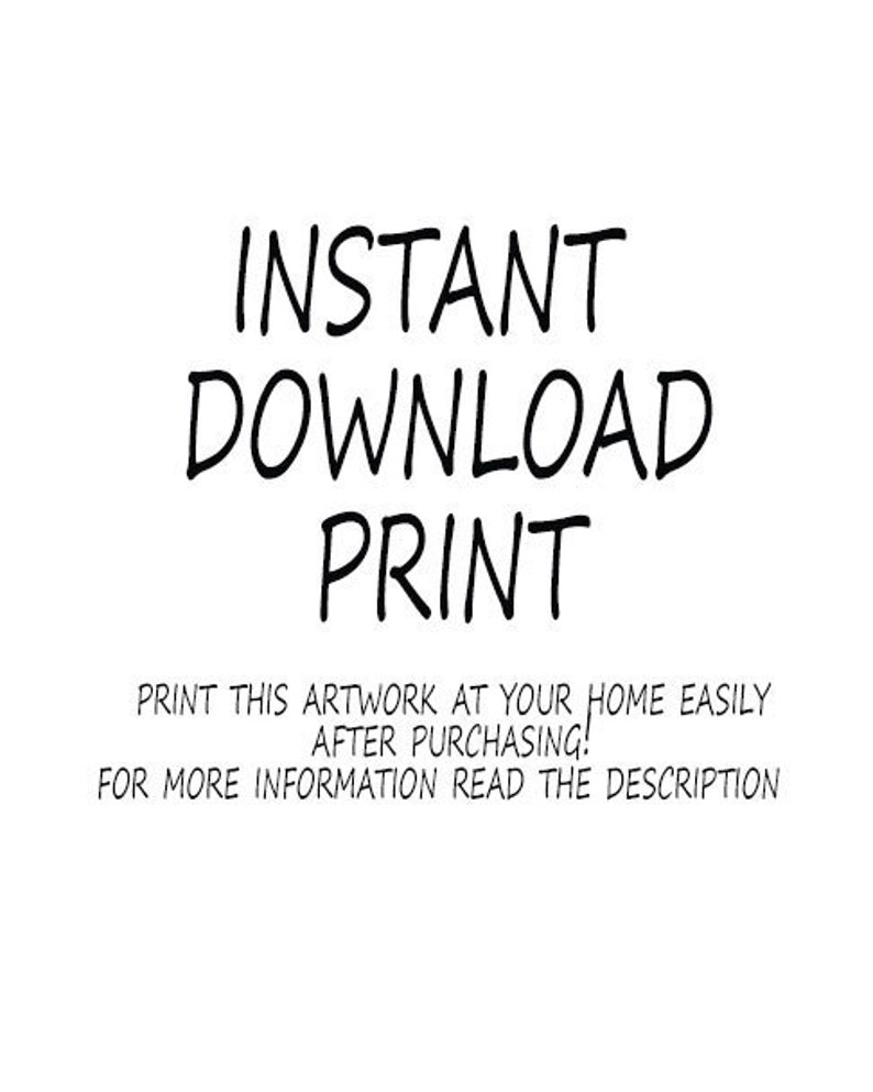 May include: White background with black text that reads "INSTANT DOWNLOAD PRINT". Below the main text are the words "PRINT THIS ARTWORK AT YOUR HOME EASILY AFTER PURCHASING! FOR MORE INFORMATION READ THE DESCRIPTION."