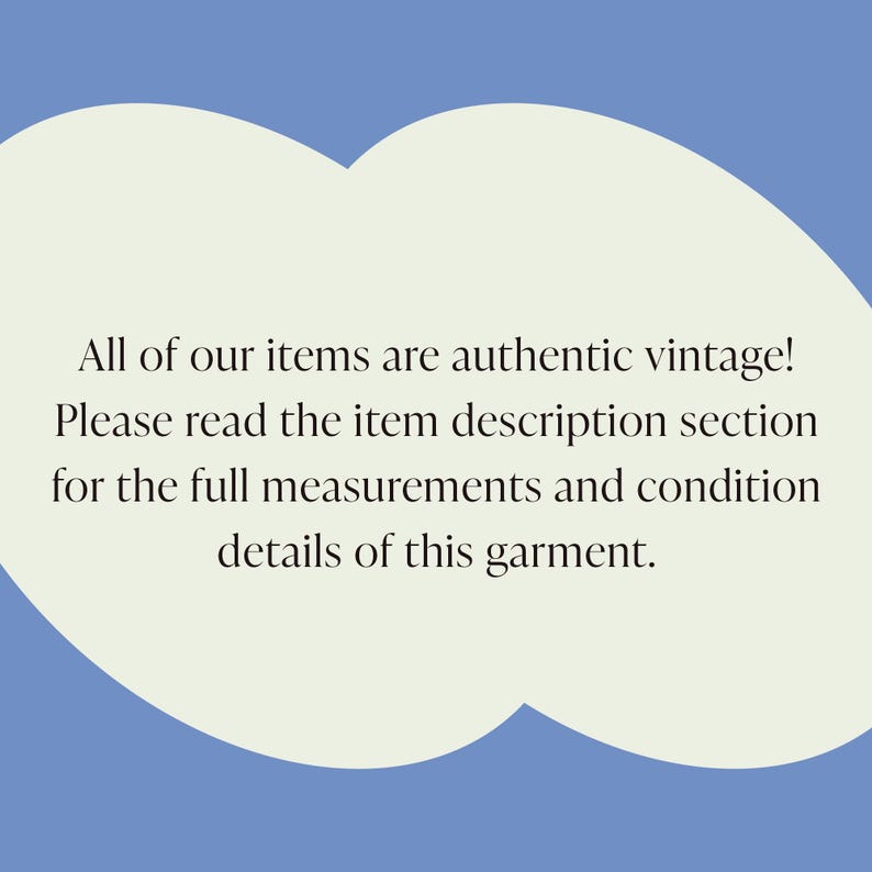 May include: Text on a light beige background in a cloud shape against a light blue background. The text reads: "All of our items are authentic vintage! Please read the item description section for the full measurements and condition details of this garment."
