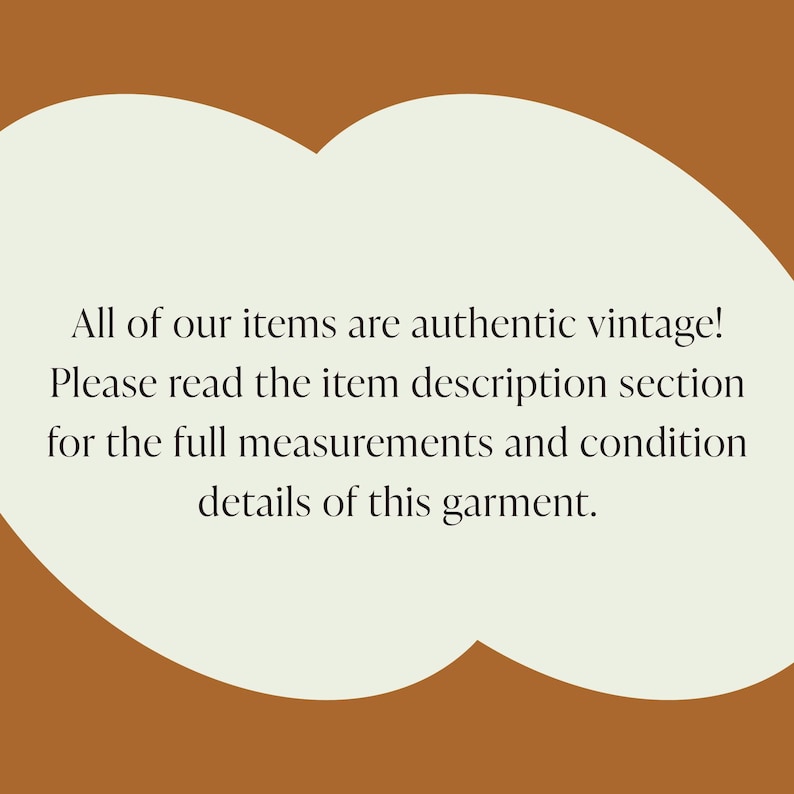 May include: Text on a light beige background within a brown oval shape. The text reads: "All of our items are authentic vintage! Please read the item description section for the full measurements and condition details of this garment."