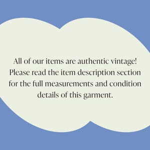 May include: Text on a light beige background in a cloud shape against a light blue background. The text reads: "All of our items are authentic vintage! Please read the item description section for the full measurements and condition details of this garment."