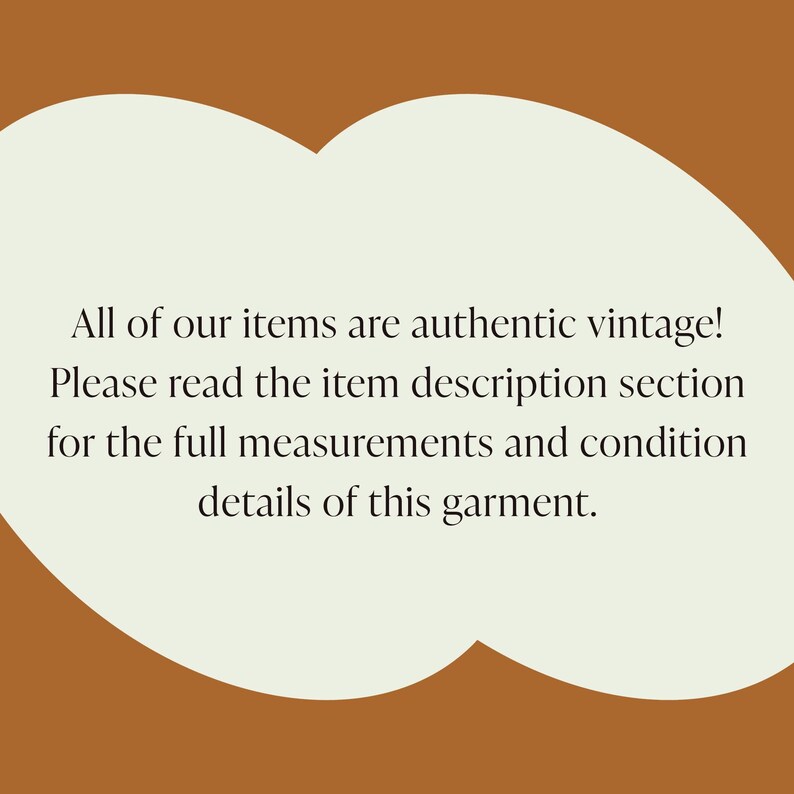 May include: Text on a light beige background within a brown oval shape. The text reads: "All of our items are authentic vintage! Please read the item description section for the full measurements and condition details of this garment."