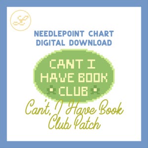 May include: A digital download graphic with a light blue border. The text reads "NEEDLEPOINT CHART DIGITAL DOWNLOAD" and "CAN'T I HAVE BOOK CLUB". Below, the text "Can't, I Have Book Club Patch" is written in a script font. A small logo is in the upper left corner.