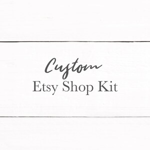 May include: Text on a white wood background that reads "Custom Etsy Shop Kit".