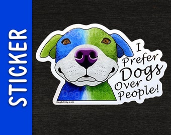 Dog Sticker. Happy Dog Glossy Vinyl Die Cut Sticker - I Prefer Dogs Over People! Perfect for dog lovers. Brought to you by Dog Artistry.