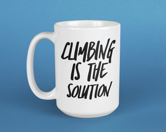 Climbing is The Solution - Rock Climber Mug Rock Climber Gift Rock Climbing Mug