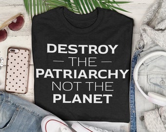 Feminist Shirt | Destroy The Patriarchy Not The Planet | Earth Shirt | Smash the Patriarchy | Feminist Quote | Environmental Shirt