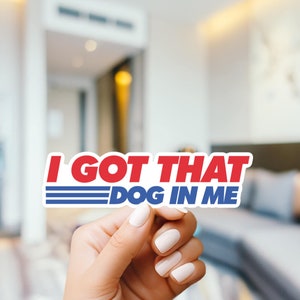 I got that dog in me - funny stickers - hot dog meme sticker for laptop, water bottle, phone, vinyl sticker, weatherproof, dawg, skateboard