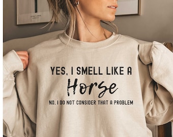 Yes I Smell Like A Horse, Horse Sweater, Farm Lover, Horse Riding, Horse Shirt, Horse Owner Shirt, Funny Horse Shirt, Horse Gifts For Women