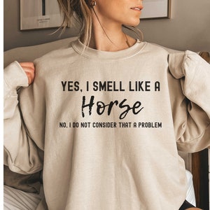 Yes I Smell Like A Horse, Horse Sweater, Farm Lover, Horse Riding, Horse Shirt, Horse Owner Shirt, Funny Horse Shirt, Horse Gifts For Women