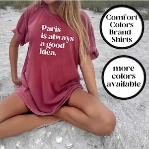 Paris France Shirt, Paris Comfort Colors Shirt, Trendy, Oversized, Paris Tshirt, Paris Tee, Paris is always a good idea, Europe Shirt