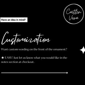 May include: Black and white text on a black background that reads "Have an idea in mind?" and "Customization". The text "Want custom wording on the front of the ornament?" is also included. The text "★ EASY! Just let us know what you would like in the notes section at checkout." is included. A white arrow points to the right. The text "Caitlin Vera" is in a circle.