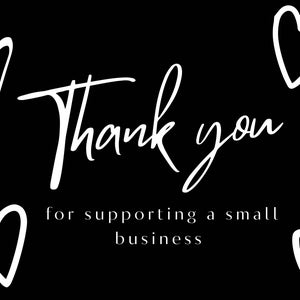 May include: Black background with white text and heart illustrations. The words "Thank you" are written in a cursive font, with the phrase "for supporting a small business" below. Four white hearts are placed around the text.