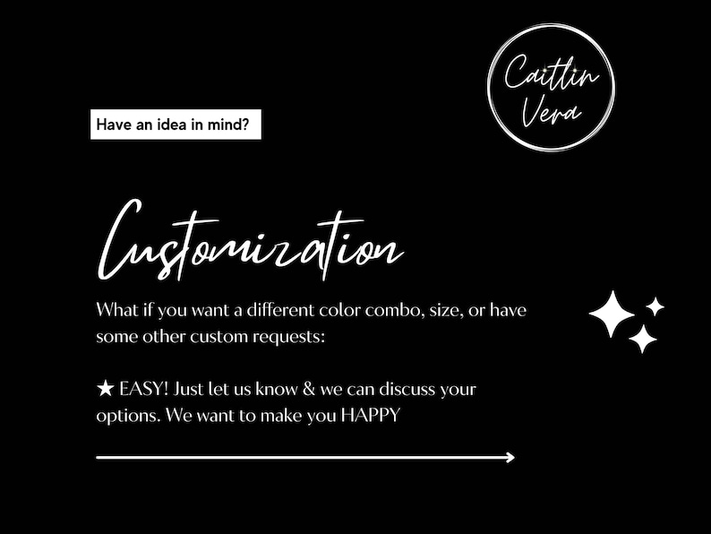 May include: Black background with white text promoting customization options. The text includes "Customization" in a cursive font, and the phrase "Have an idea in mind?" is in a white box. The image also features the name "Caitlin Vera" in a circle.