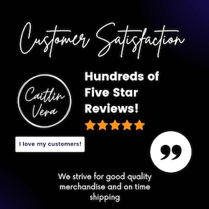 May include: A black and white image with the text "Customer Satisfaction" in a handwritten font. The text "Hundreds of Five Star Reviews!" is below the first text. There are five gold stars below the text. A white circle with the text "Caitlin Vera" is on the left side of the image. A white button with the text "I love my customers!" is below the circle. A white circle with the text "99" is on the right side of the image. The text "We strive for good quality merchandise and on time shipping" is below the circle.