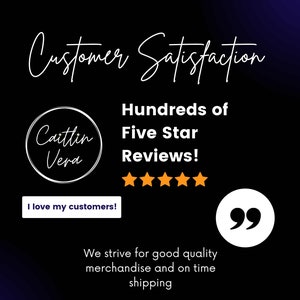May include: A black and white image with the text "Customer Satisfaction" in a handwritten font. The text "Hundreds of Five Star Reviews!" is below the first text. There are five gold stars below the text. A white circle with the text "Caitlin Vera" is on the left side of the image. A white button with the text "I love my customers!" is below the circle. A white circle with the text "99" is on the right side of the image. The text "We strive for good quality merchandise and on time shipping" is below the circle.