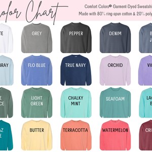 May include: Color chart of Comfort Colors garment-dyed sweatshirts in various colors, including white, grey, pepper, denim, blue jean, chambray, flo blue, true navy, orchid, violet, blue spruce, light green, chalky mint, seafoam, lagoon blue, topaz blue, butter, terracotta, watermelon, and crimson.