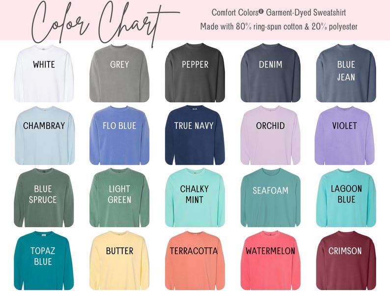 May include: Color chart of Comfort Colors garment-dyed sweatshirts in various colors, including white, grey, pepper, denim, blue jean, chambray, flo blue, true navy, orchid, violet, blue spruce, light green, chalky mint, seafoam, lagoon blue, topaz blue, butter, terracotta, watermelon, and crimson.