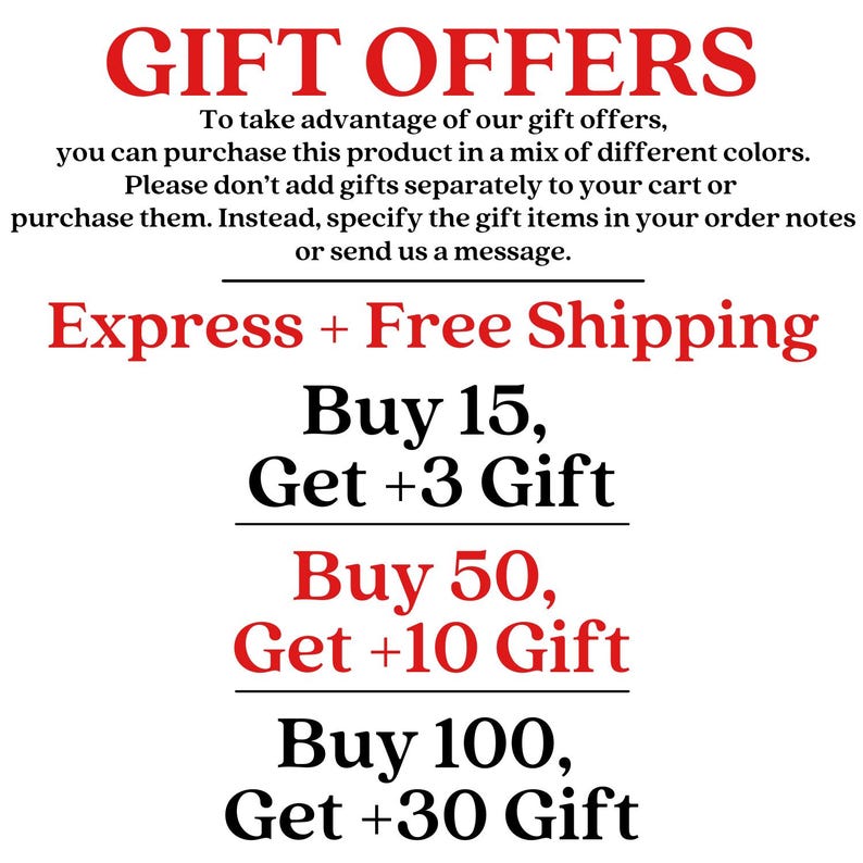 May include: A white informational graphic with red and black text. The text reads: GIFT OFFERS. To take advantage of our gift offers, you can purchase this product in a mix of different colors. Express + Free Shipping. Buy 15, Get +3 Gift. Buy 50, Get +10 Gift. Buy 100, Get +30 Gift.