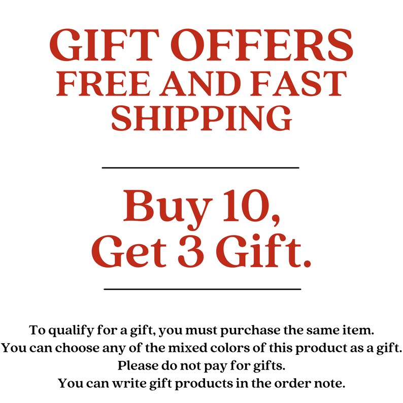 May include: A white graphic with red text that reads: GIFT OFFERS FREE AND FAST SHIPPING. Buy 10, Get 3 Gift. Below this, smaller black text states: To qualify for a gift, you must purchase the same item. You can choose any of the mixed colors of this product as a gift. Please do not pay for gifts. You can write gift products in the order note.