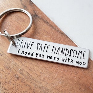 Drive Safe Handsome I Need You Here With Me, Hand Stamped Keychain for Men