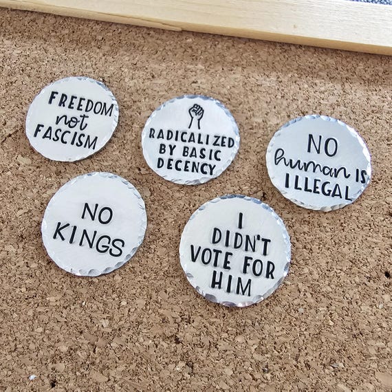 Choice Of ONE Protest Pin, Freedom Not Fascism, No Kings, Radicalized By Basic Decency, No Human Is Illegal, Silver Handstamped Buttons