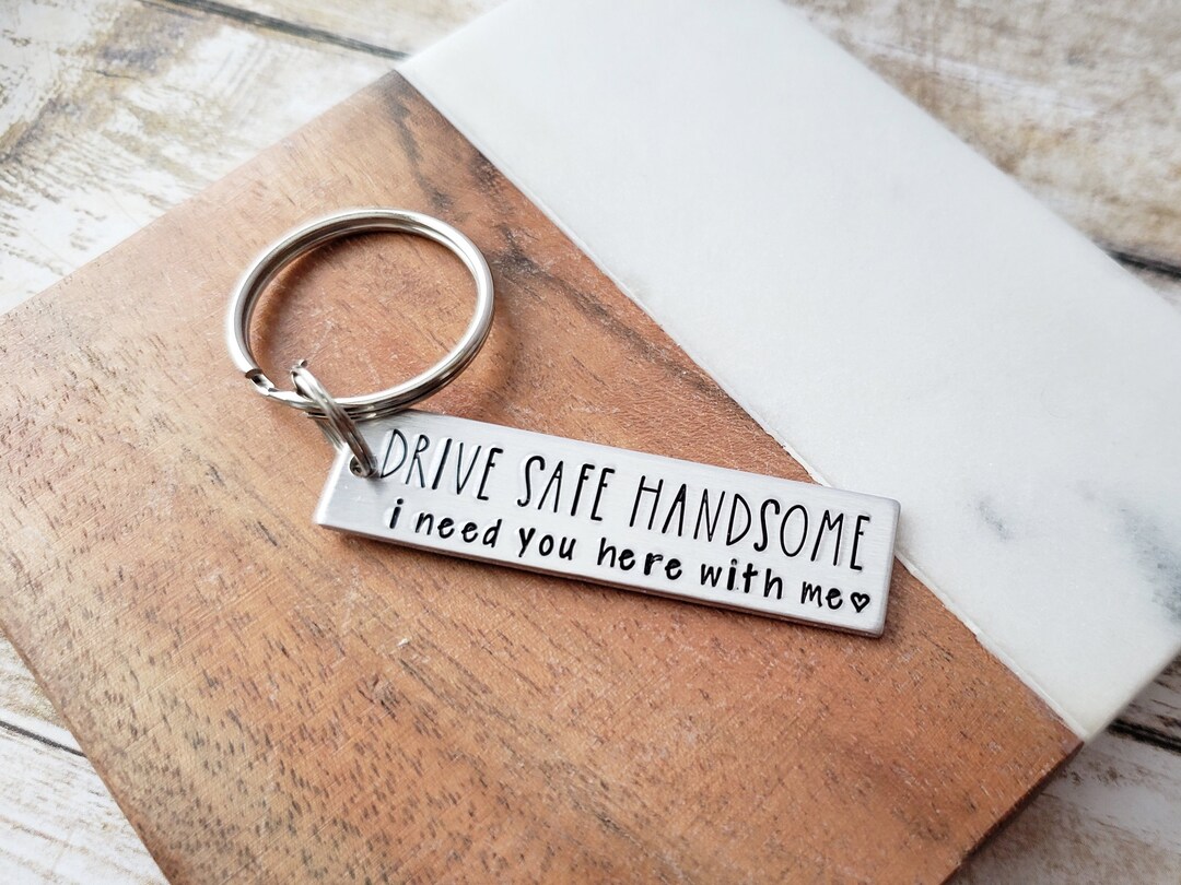 Drive Safe Handsome I Need You Here With Me, Hand Stamped Keychain for ...