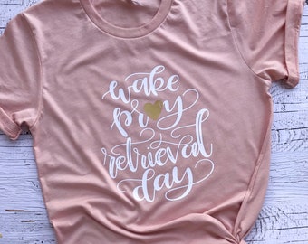 Wake Pray Retrieval Day IVF Shirt, IVF Shirt, Egg Retrieval, ivf journey, ivf, egg donor, surrogate, women's ivf shirt, IVF Gift,infertility