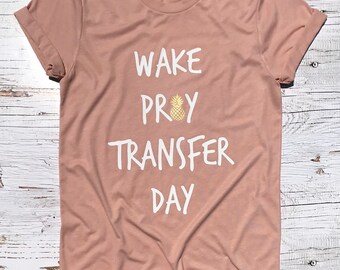 Wake Pray Transfer Day™ IVF Shirt, ivf,  Ivf Transfer Day, Transfer Day, Surrogacy, surrogate, infertility shirt, iui, ivf gift, ivf mom