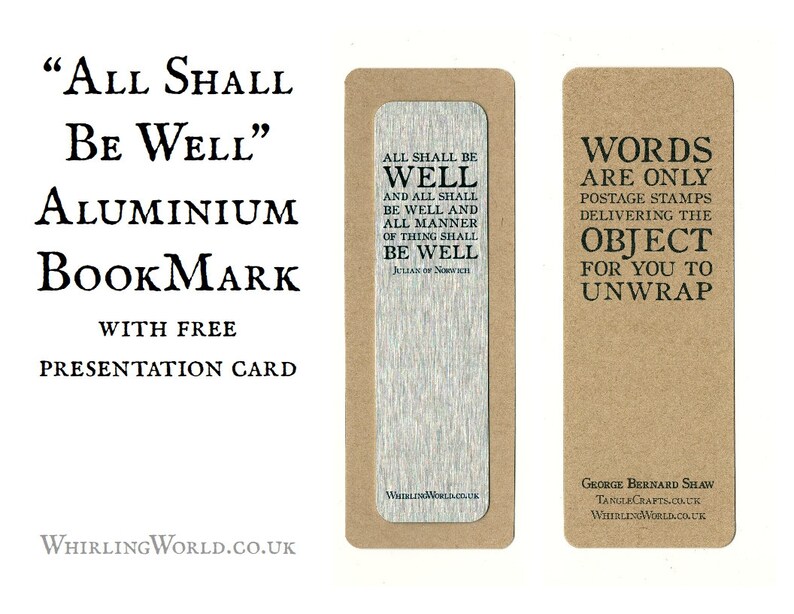 May include: Two aluminum bookmarks with inspirational quotes. The first bookmark is silver and features the quote "All shall be well and all shall be well and all manner of thing shall be well" by Julian of Norwich. The second bookmark is brown and features the quote "Words are only postage stamps delivering the object for you to unwrap" by George Bernard Shaw.