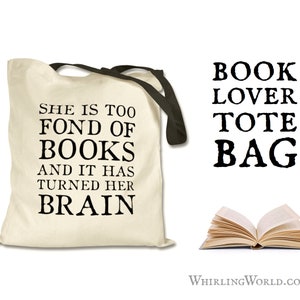 May include: A white canvas tote bag with black text that reads "She is too fond of books and it has turned her brain." The bag has black handles and the text "Book Lover Tote Bag" is printed on a white background to the right of the bag. An open book is also pictured.