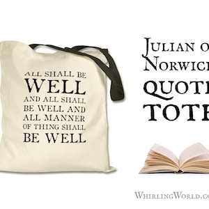 May include: A white canvas tote bag with black text that reads "All shall be well and all shall be well and all manner of thing shall be well." The text is a quote from Julian of Norwich. The tote bag is a great way to show your love for literature and spirituality.