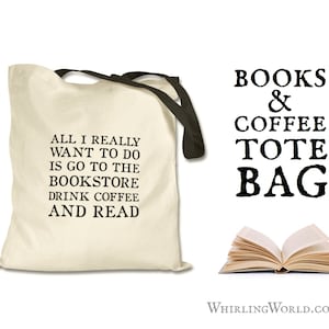May include: A white canvas tote bag with black straps and the text "ALL I REALLY WANT TO DO IS GO TO THE BOOKSTORE DRINK COFFEE AND READ". The bag also has the text "BOOKS & COFFEE TOTE BAG" in black. A closed book is shown in the background.