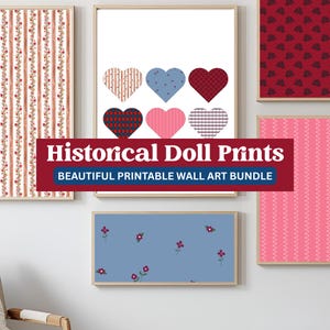 May include: A collection of framed wall art prints. One print features six patterned hearts. Other prints display floral and striped patterns in red, pink, and blue. The text "Historical Doll Prints" and "Beautiful Printable Wall Art Bundle" is displayed.