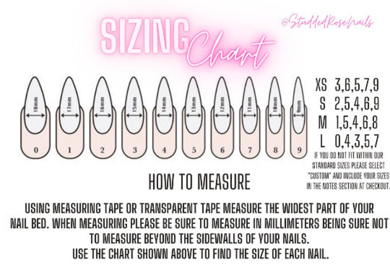 May include: Sizing chart for press-on nails with a diagram showing nail sizes in millimeters and corresponding sizes for each nail. The chart includes the following sizes: XS, S, M, L.  The text reads: "Using measuring tape or transparent tape measure the widest part of your nail bed. When measuring please be sure to measure in millimeters being sure not to measure beyond the sidewalls of your nails. Use the chart shown above to find the size of each nail."