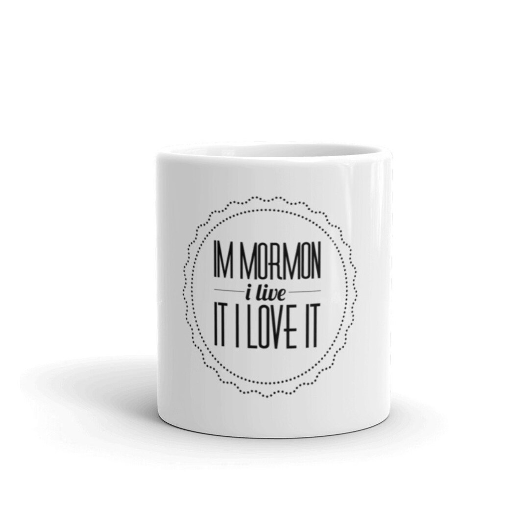 LDS Mormon Coffee Mug Im Mormon I Live It I Love It Birthday Etsy