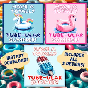 May include: Three digital printable designs featuring colorful summer pool floats with the text "Have a Totally Tube-ular Summer!"  The designs include a unicorn, a flamingo, and a popsicle.