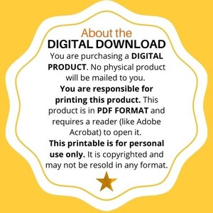 May include: Yellow background with a white star and text that reads "About the DIGITAL DOWNLOAD You are purchasing a DIGITAL PRODUCT. No physical product will be mailed to you. You are responsible for printing this product. This product is in PDF FORMAT and requires a reader (like Adobe Acrobat) to open it. This printable is for personal use only. It is copyrighted and may not be resold in any format."