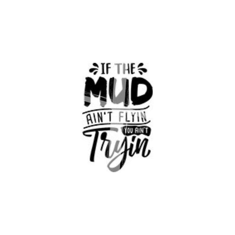 If The Mud Ain't Flyin You Ain't Tryin SVG cricut | Etsy
