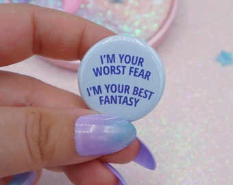 I'm Your Worst Fear, I'm Your Best Fantasy Button Badge
