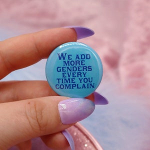 We Add More Genders Every Time You Complain Button Badge