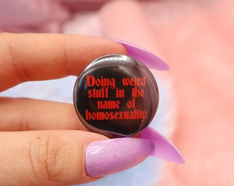 Doing Weird Stuff In The Name Of Homosexuality Button Badge