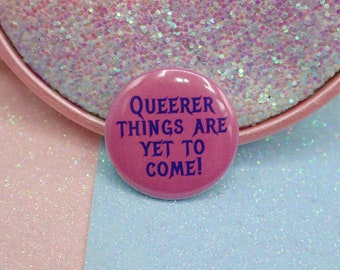 Queerer Things Are Yet To Come! Button Badge