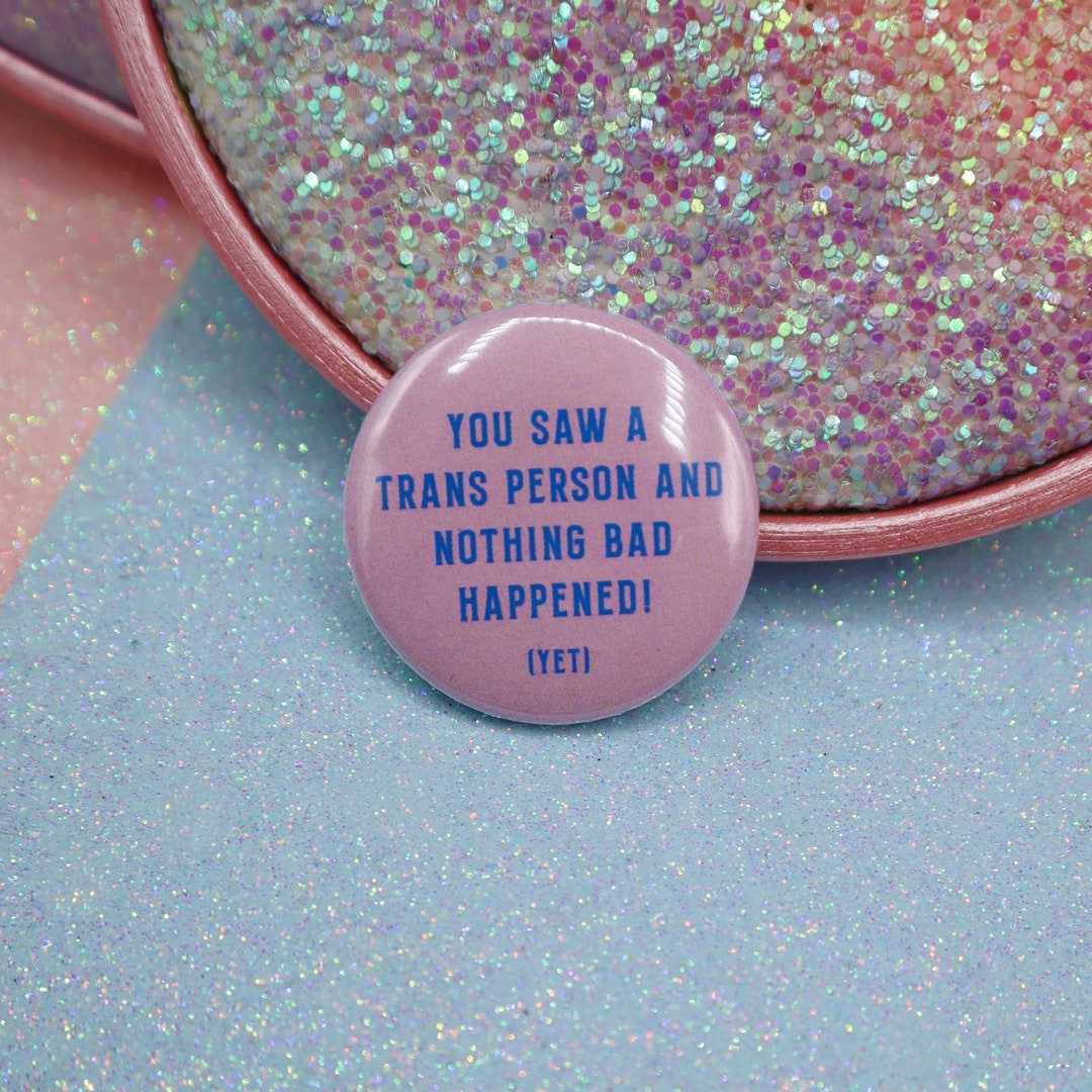 You Saw A Trans Person and Nothing Bad Happened! (yet) Button Badge - Etsy UK