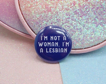 I'm Not A Woman, I'm A Lesbian Button Badge