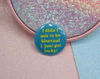 I Didn't Ask To Be Bisexual I Just Got Lucky! Button Badge